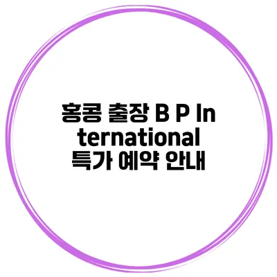 홍콩 출장 B P International 특가 예약 안내