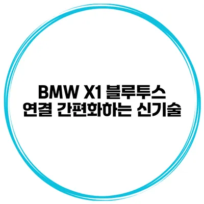 BMW X1 블루투스 연결 간편화하는 신기술