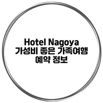 Hotel Nagoya 가성비 좋은 가족여행 예약 정보