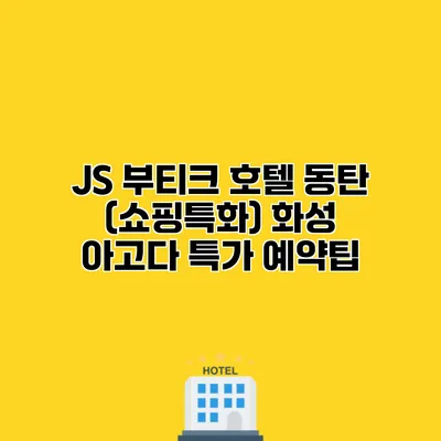 JS 부티크 호텔 동탄 (쇼핑특화) 화성 아고다 특가 예약팁