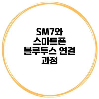 SM7와 스마트폰 블루투스 연결 과정