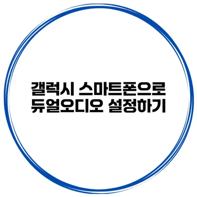 갤럭시 스마트폰으로 듀얼오디오 설정하기