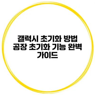 갤럭시 초기화 방법 공장 초기화 기능 완벽 가이드