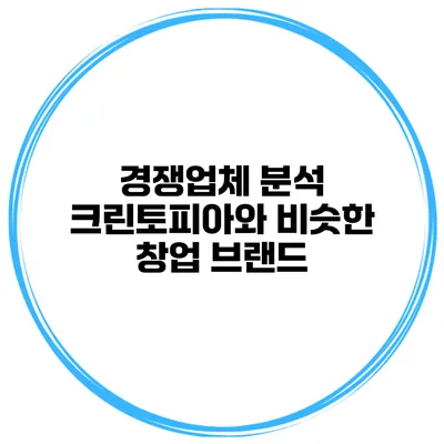 경쟁업체 분석 크린토피아와 비슷한 창업 브랜드