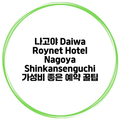 나고야 Daiwa Roynet Hotel Nagoya Shinkansenguchi 가성비 좋은 예약 꿀팁