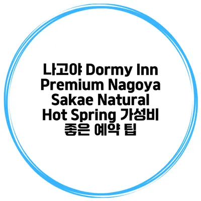 나고야 Dormy Inn Premium Nagoya Sakae Natural Hot Spring 가성비 좋은 예약 팁