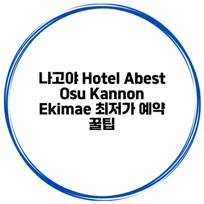 나고야 Hotel Abest Osu Kannon Ekimae 최저가 예약 꿀팁