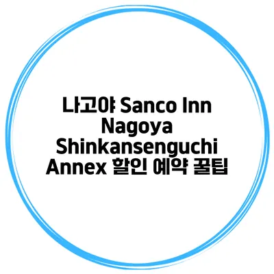 나고야 Sanco Inn Nagoya Shinkansenguchi Annex 할인 예약 꿀팁