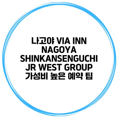 나고야 VIA INN NAGOYA SHINKANSENGUCHI JR WEST GROUP 가성비 높은 예약 팁