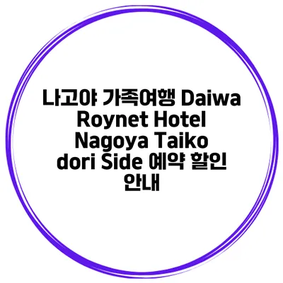 나고야 가족여행 Daiwa Roynet Hotel Nagoya Taiko dori Side 예약 할인 안내