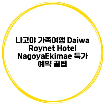나고야 가족여행 Daiwa Roynet Hotel NagoyaEkimae 특가 예약 꿀팁