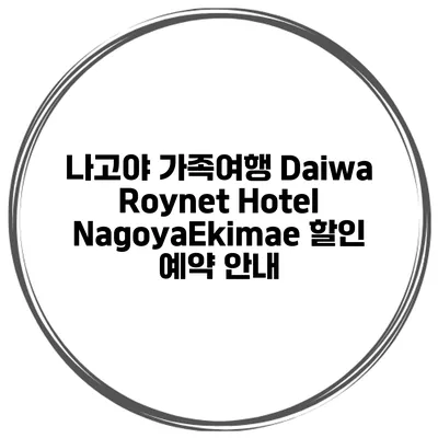 나고야 가족여행 Daiwa Roynet Hotel NagoyaEkimae 할인 예약 안내