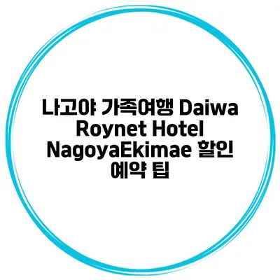 나고야 가족여행 Daiwa Roynet Hotel NagoyaEkimae 할인 예약 팁