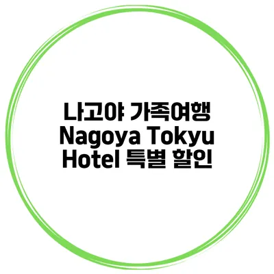 나고야 가족여행 Nagoya Tokyu Hotel 특별 할인