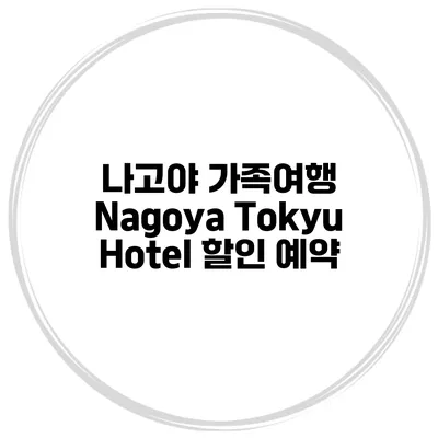 나고야 가족여행 Nagoya Tokyu Hotel 할인 예약
