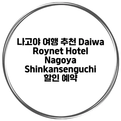 나고야 여행 추천 Daiwa Roynet Hotel Nagoya Shinkansenguchi 할인 예약