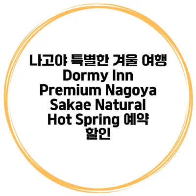 나고야 특별한 겨울 여행 Dormy Inn Premium Nagoya Sakae Natural Hot Spring 예약 할인