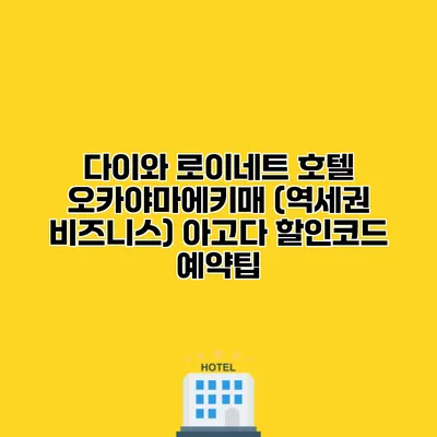 다이와 로이네트 호텔 오카야마에키매 (역세권 비즈니스) 아고다 할인코드 예약팁