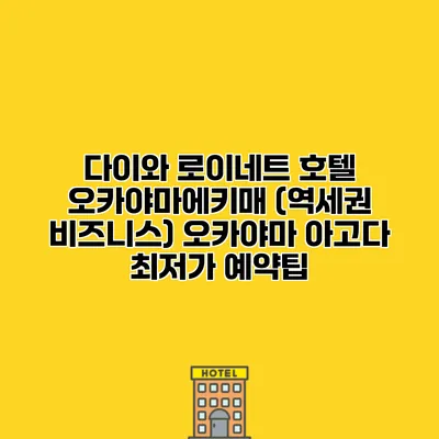 다이와 로이네트 호텔 오카야마에키매 (역세권 비즈니스) 오카야마 아고다 최저가 예약팁