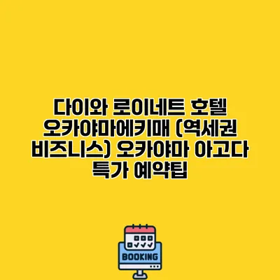 다이와 로이네트 호텔 오카야마에키매 (역세권 비즈니스) 오카야마 아고다 특가 예약팁