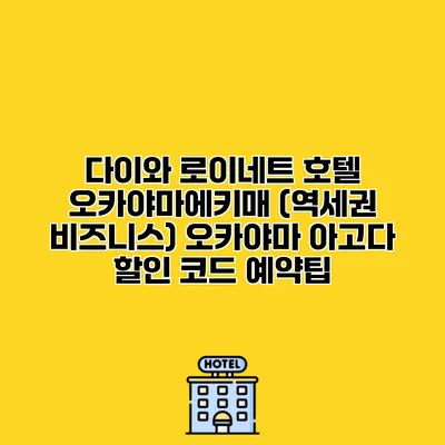 다이와 로이네트 호텔 오카야마에키매 (역세권 비즈니스) 오카야마 아고다 할인 코드 예약팁
