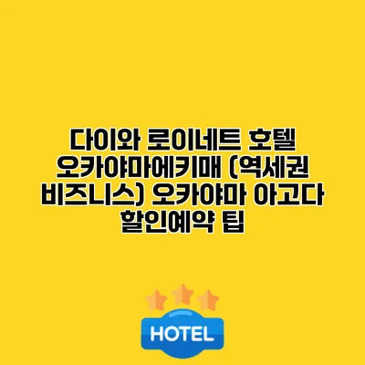 다이와 로이네트 호텔 오카야마에키매 (역세권 비즈니스) 오카야마 아고다 할인예약 팁