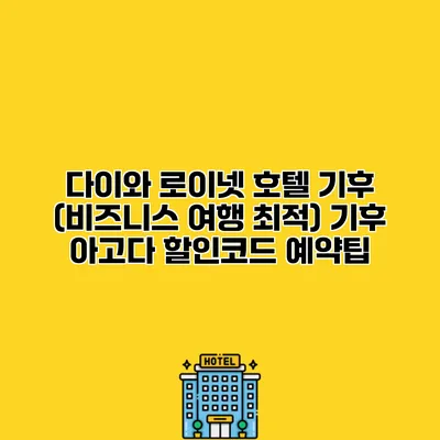 다이와 로이넷 호텔 기후 (비즈니스 여행 최적) 기후 아고다 할인코드 예약팁