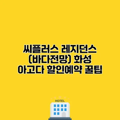 씨플러스 레지던스 (바다전망) 화성 아고다 할인예약 꿀팁
