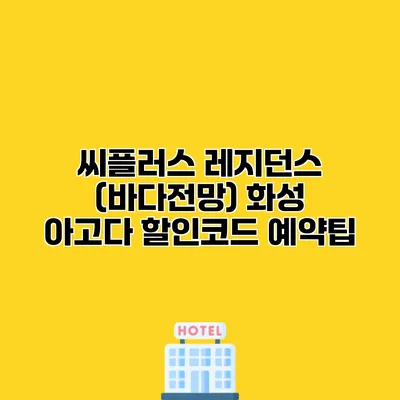 씨플러스 레지던스 (바다전망) 화성 아고다 할인코드 예약팁