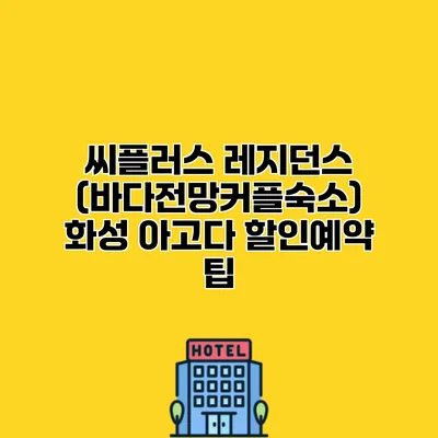 씨플러스 레지던스 (바다전망커플숙소) 화성 아고다 할인예약 팁