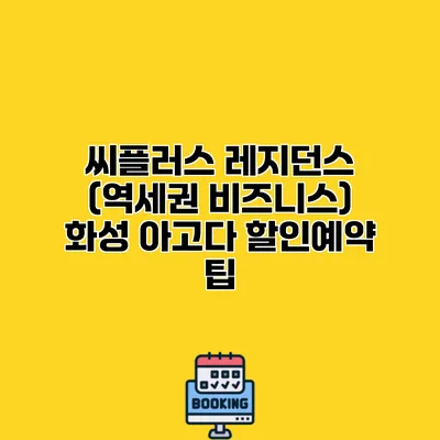 씨플러스 레지던스 (역세권 비즈니스) 화성 아고다 할인예약 팁