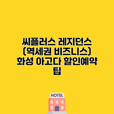 씨플러스 레지던스 (역세권 비즈니스) 화성 아고다 할인예약 팁