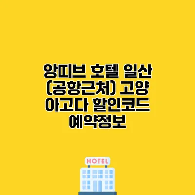 앙띠브 호텔 일산 (공항근처) 고양 아고다 할인코드 예약정보