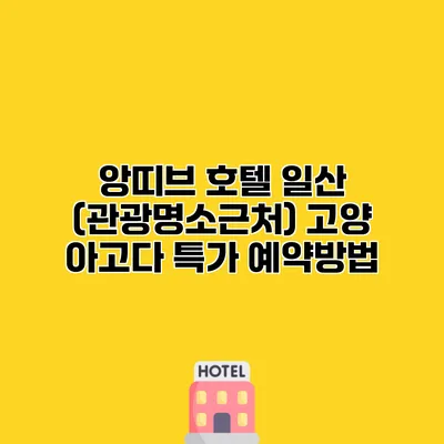 앙띠브 호텔 일산 (관광명소근처) 고양 아고다 특가 예약방법