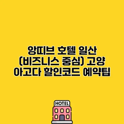 앙띠브 호텔 일산 (비즈니스 중심) 고양 아고다 할인코드 예약팁