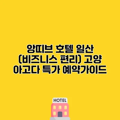 앙띠브 호텔 일산 (비즈니스 편리) 고양 아고다 특가 예약가이드