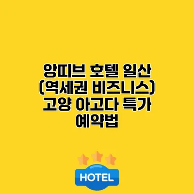 앙띠브 호텔 일산 (역세권 비즈니스) 고양 아고다 특가 예약법