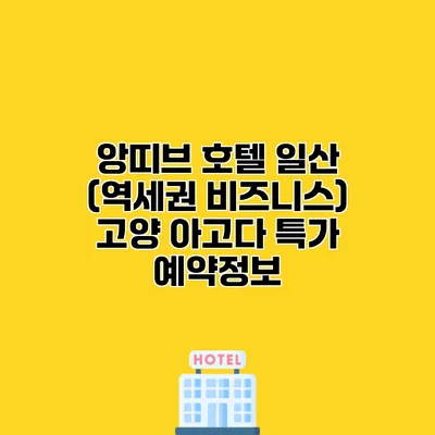 앙띠브 호텔 일산 (역세권 비즈니스) 고양 아고다 특가 예약정보