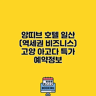 앙띠브 호텔 일산 (역세권 비즈니스) 고양 아고다 특가 예약정보