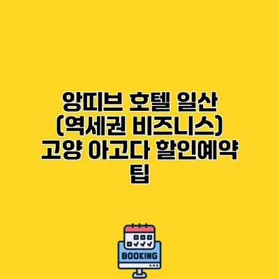 앙띠브 호텔 일산 (역세권 비즈니스) 고양 아고다 할인예약 팁