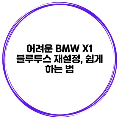 어려운 BMW X1 블루투스 재설정, 쉽게 하는 법