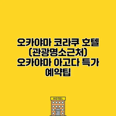 오카야마 코라쿠 호텔 (관광명소근처) 오카야마 아고다 특가 예약팁