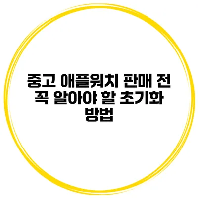 중고 애플워치 판매 전 꼭 알아야 할 초기화 방법
