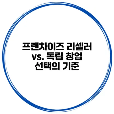 프랜차이즈 리셀러 vs. 독립 창업 선택의 기준