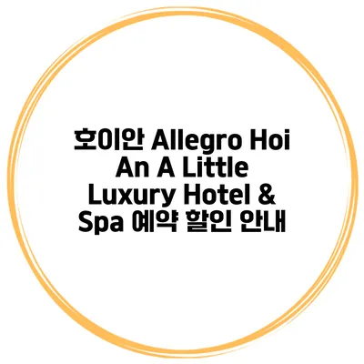 호이안 Allegro Hoi An A Little Luxury Hotel & Spa 예약 할인 안내