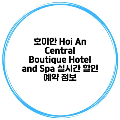 호이안 Hoi An Central Boutique Hotel and Spa 실시간 할인 예약 정보
