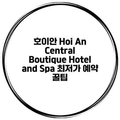 호이안 Hoi An Central Boutique Hotel and Spa 최저가 예약 꿀팁