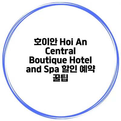 호이안 Hoi An Central Boutique Hotel and Spa 할인 예약 꿀팁