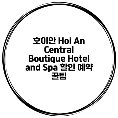 호이안 Hoi An Central Boutique Hotel and Spa 할인 예약 꿀팁