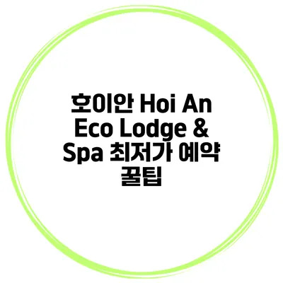 호이안 Hoi An Eco Lodge & Spa 최저가 예약 꿀팁